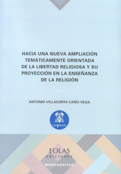 Hacia una nueva ampliación temáticamente orientada de la libertad religiosa y su proyección en la enseñanza de la religión. 9788417315887