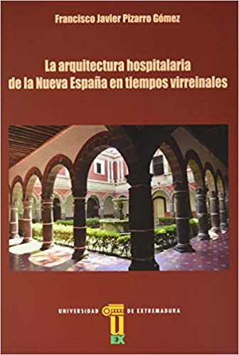 La arquitectura hospitalaria de la Nueva España en tiempos virreinales. 9788491270652