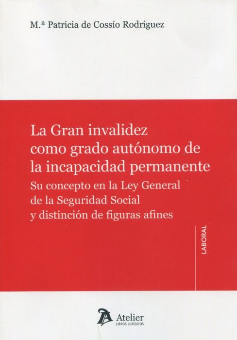 La gran invalidez como grado autónomo de la incapacidad permanente. 9788418244780