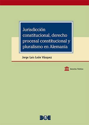 Jurisdicción constitucional, derecho procesal constitucional y pluralismo en Alemania. 9788434027763