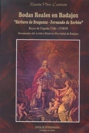 Bodas reales en Badajoz: "Bárbara de Braganza - Fernando de Borbón" Reyes de España 1746-1758/59