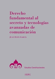 Derecho fundamental al secreto y tecnologías avanzadas de comunicación. 9788425918773