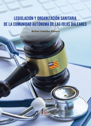 Legislación y organización sanitaria de la Comunidad Autónoma de las Islas Baleares. 9788418418730