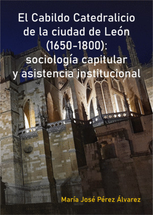 El Cabildo Catedralicio de la ciudad de León (1650-1800): sociología capitular y asistencia institucional. 9788418490279