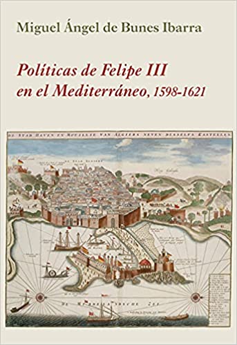 Políticas de Felipe III en el Mediterráneo, 1598-1621. 9788416335763