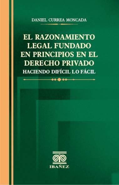 El razonamiento legal fundado en principios en el Derecho privado. 9789587914795