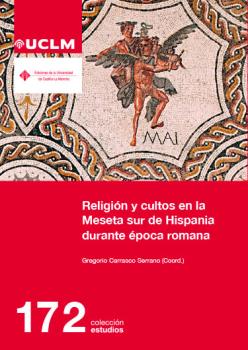 Religión y cultos en la Meseta Sur de Hispania durante época romana. 9788490444467