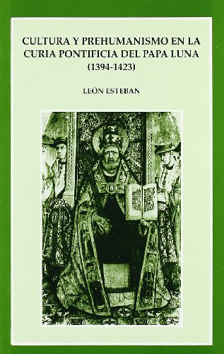 Cultura y prehumanismo en la curia pontificia del Papa Luna (1394-1423). 9788437054179