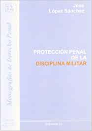 Protección penal de la disciplina militar. 9788498491012