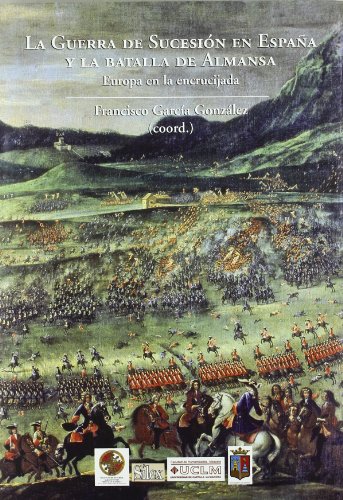 La guerra de Sucesión en España y la batalla de Almansa. 9788477372325