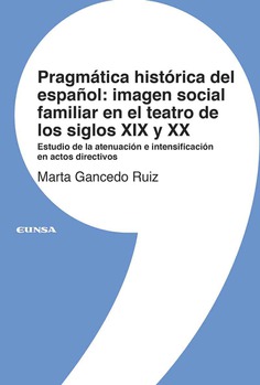 Pragmática histórica del español: imagen social familiar en el teatro de los siglos XIX y XX. 9788431337216