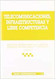 Telecomunicaciones, infraestructuras y libre competencia. 9788484428077
