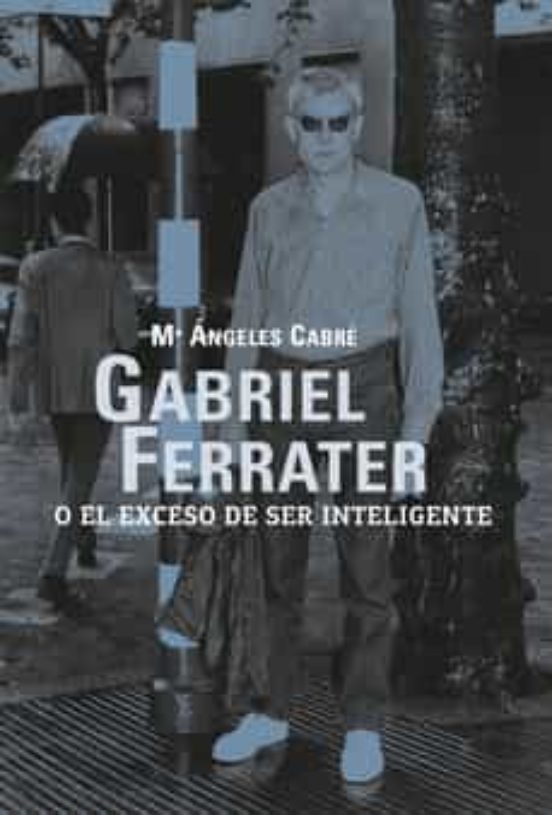 Gabriel Ferrater o el exceso de ser inteligente