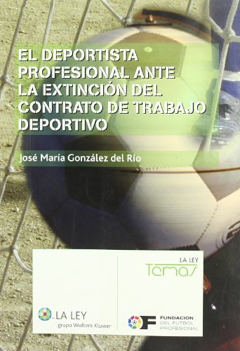 El deportista profesional ante la extinción del contrato de trabajo deportivo. 9788497258845