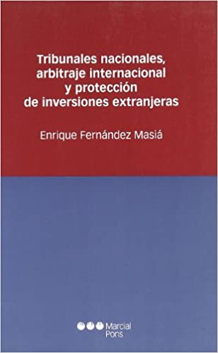Tribunales nacionales, arbitraje internacional y protección de inversiones extranjeras. 9788497685641