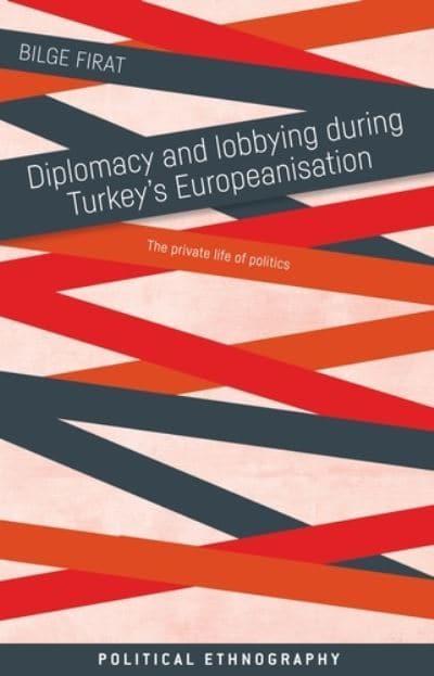 Diplomacy and lobbying during Turkey's Europeanisation. 9781526163684