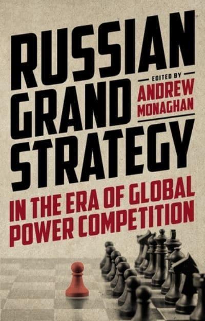 Russian grand strategy in the era of global power competition. 9781526164629