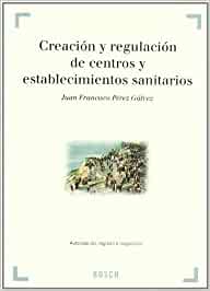 Creación y regulación de centros y establecimientos sanitarios. 9788471629654