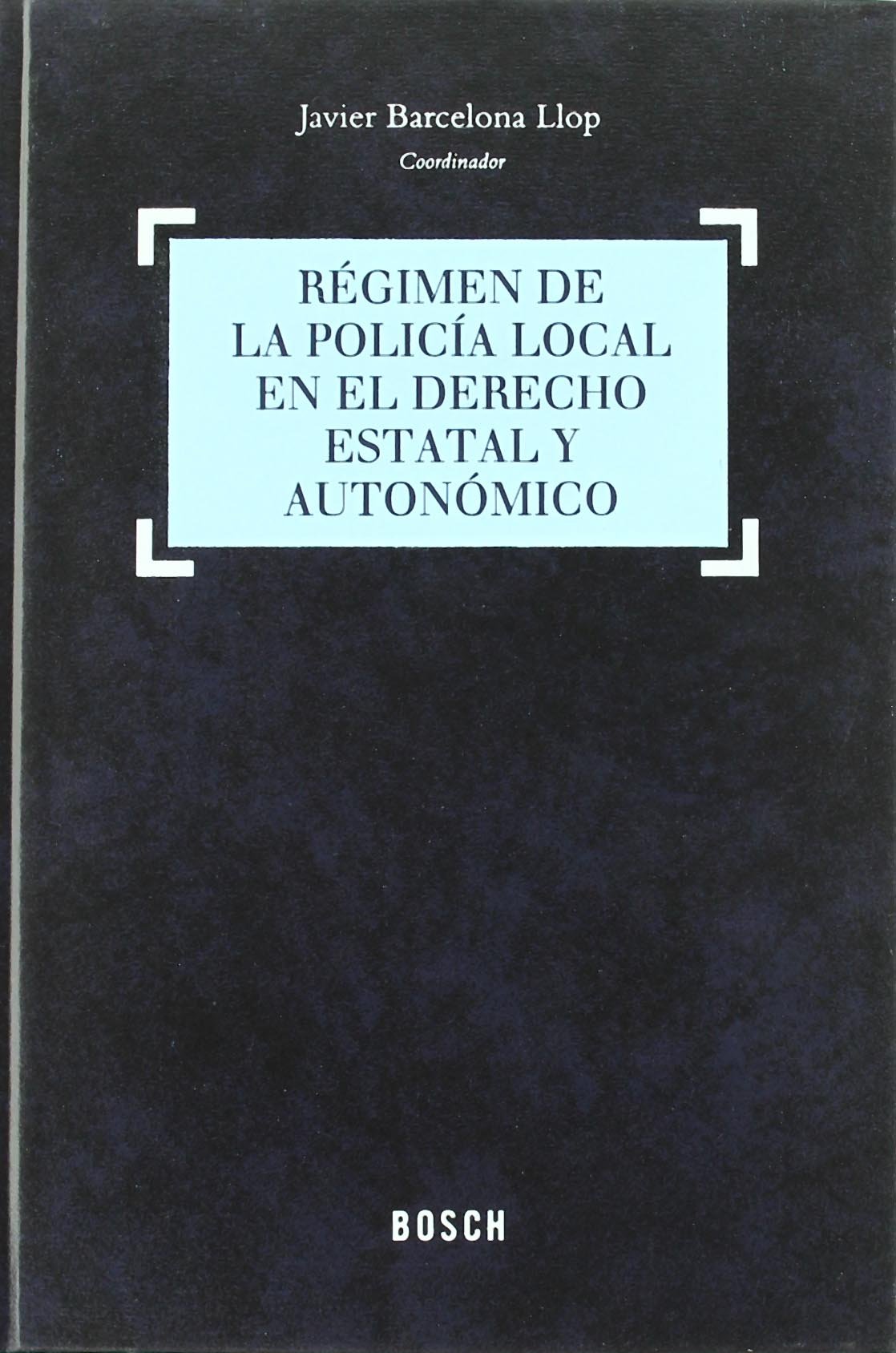 Régimen de la policía local en el Derecho estatal y autonómico. 9788497900027