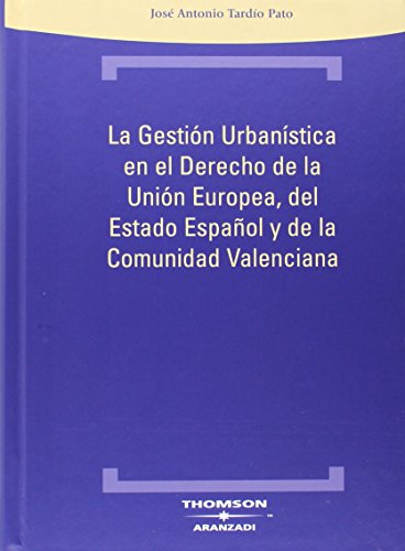 La gestión urbanística en el Derecho de la Unión Europea, del Estado español y de la Comunidad Valenciana. 9788483555811