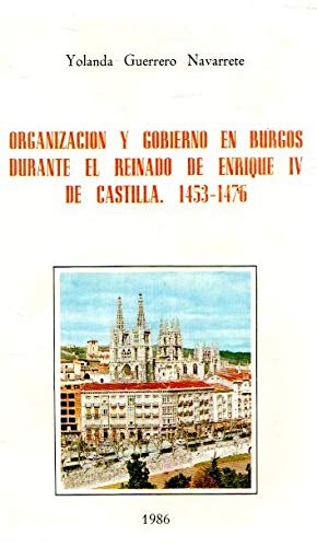 Organizacion y gobierno en Burgos durante el reinado de Enrique IV de Castilla. 9788470092459