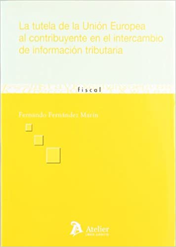 La tutela de la Unión Europea al contribuyente en el intercambio de información tributaria. 9788496758209