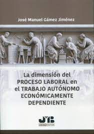 La dimensión del proceso laboral en el trabajo autónomo económicamente dependiente. 9788419580924