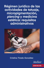 Régimen jurídico de las actividades de tatuaje, micropigmentación, piercing y medicina estética. 9788419773807