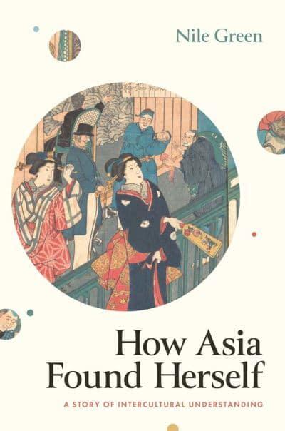 How Asia Found Herself . 9780300257045