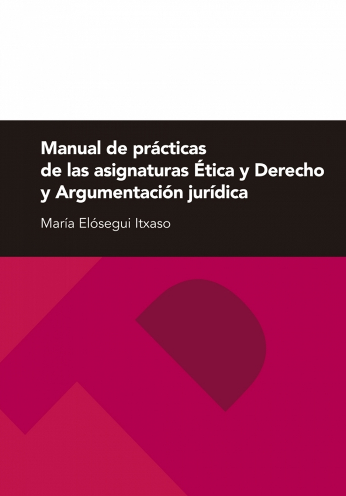 Manual de prácticas de las asignaturas Ética y Derecho y Argumentación jurídica. 9788416028887