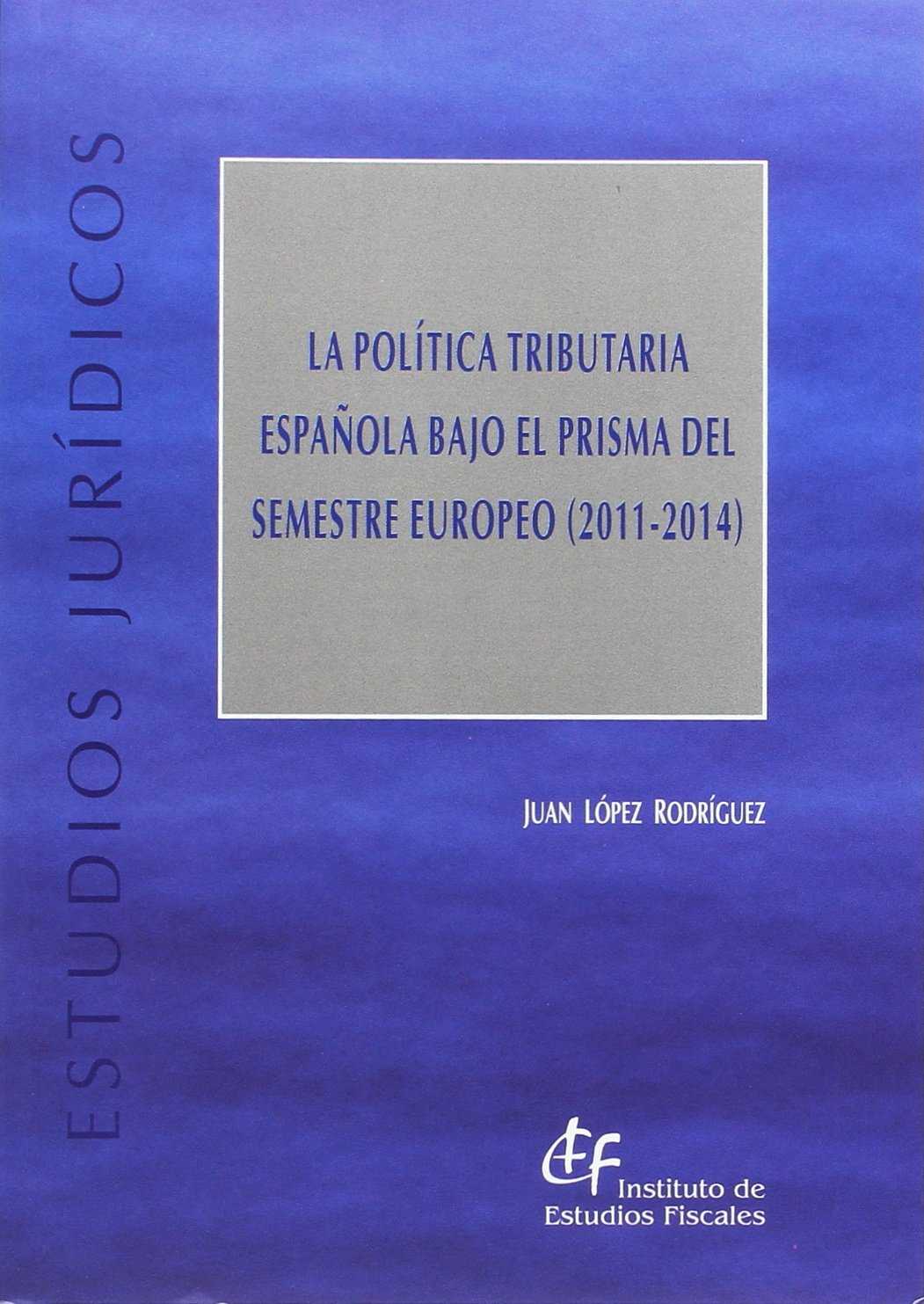 La política tributaria española bajo el prisma del semestre europeo (2011-2014). 9788480083904