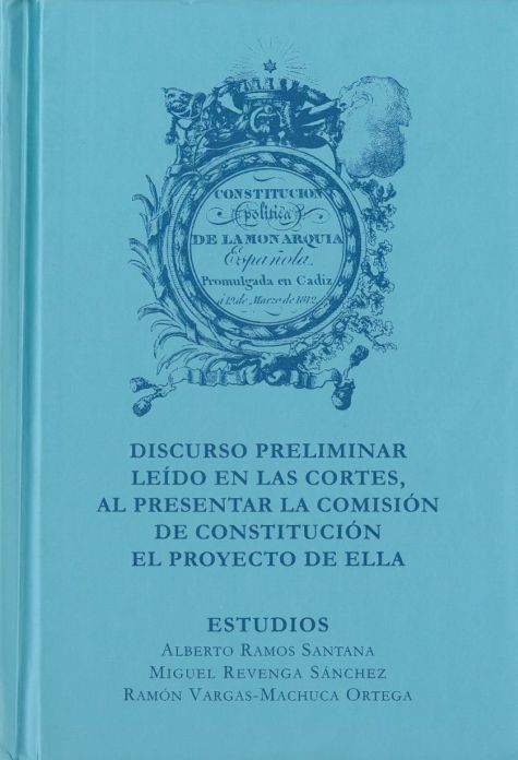 Constitución política de la Monarquía española promulgada en Cádiz a 19 de marzo de 1812 y Discurso preliminar leído en las Cortes, al presentar la Comisión de Constitución el proyecto de ella