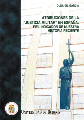 Atribuciones de la "Justicia Militar" en España: Fiel indicador de nuestra historia reciente.