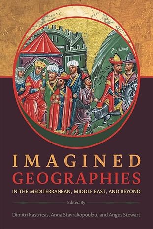 Imagined geographies in the Mediterranean, Middle East, and beyond. 9780674278462