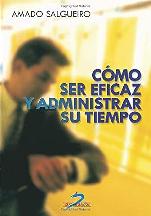 Cómo ser eficaz y administrar su tiempo. 9788479785550