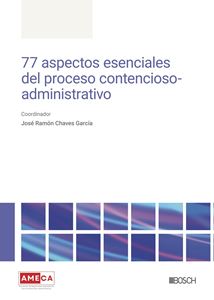 77 aspectos esenciales del proceso contencioso-administrativo. 9788490907498