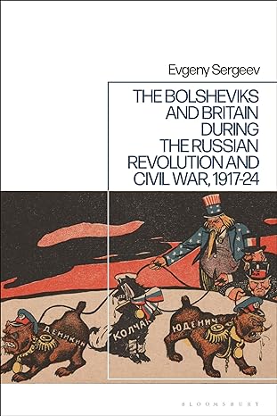 The Bolsheviks and Britain during the Russian Revolution and Civil War, 1917-24. 9781350273504