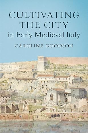  Cultivating the city in early medieval Italy. 9781108733458