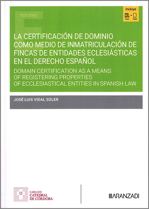 La certificación de dominio como medio de inmatriculación de fincas de entidades eclesiásticas en el Derecho español = Domain Certification as a means of registering properties of ecclesiastical entities in spanish Law. 9788410853263