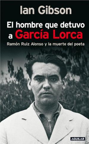 El hombre que detuvo a García Lorca. 9788403098053