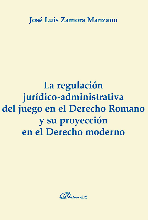 La regulación jurídico-administrativa del juego en el Derecho romano y su proyección en el Derecho moderno. 9788415454151
