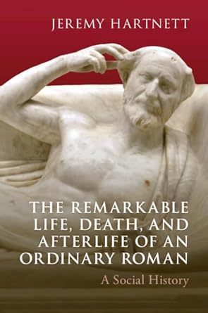 The remarkable life, death, and afterlife of an ordinary Roman. 9781009536097