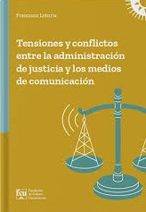 Tensiones y conflictos entre la administración de justicia y los medios de comunicación. 9789974216709