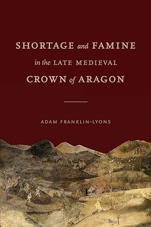 Shortage and famine in the late medieval Crown of Aragon. 9780271091754