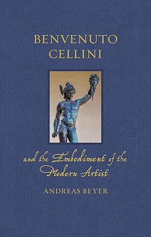  Benvenuto Cellini and the embodiment of the modern artist. 9781836390008
