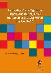 Mediación obligatoria moderada (MOM) en el marco de la preceptividad de los MASC. 9791370105594