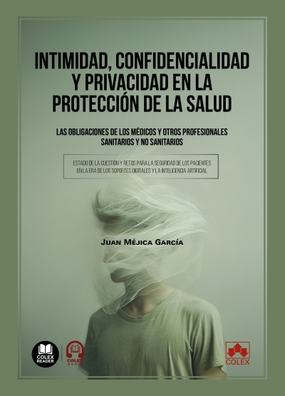 Intimidad, confidencialidad y privacidad en la protección de la salud. Las obligaciones de los médicos y otros profesionales sanitarios y no sanitarios. 9791370112523