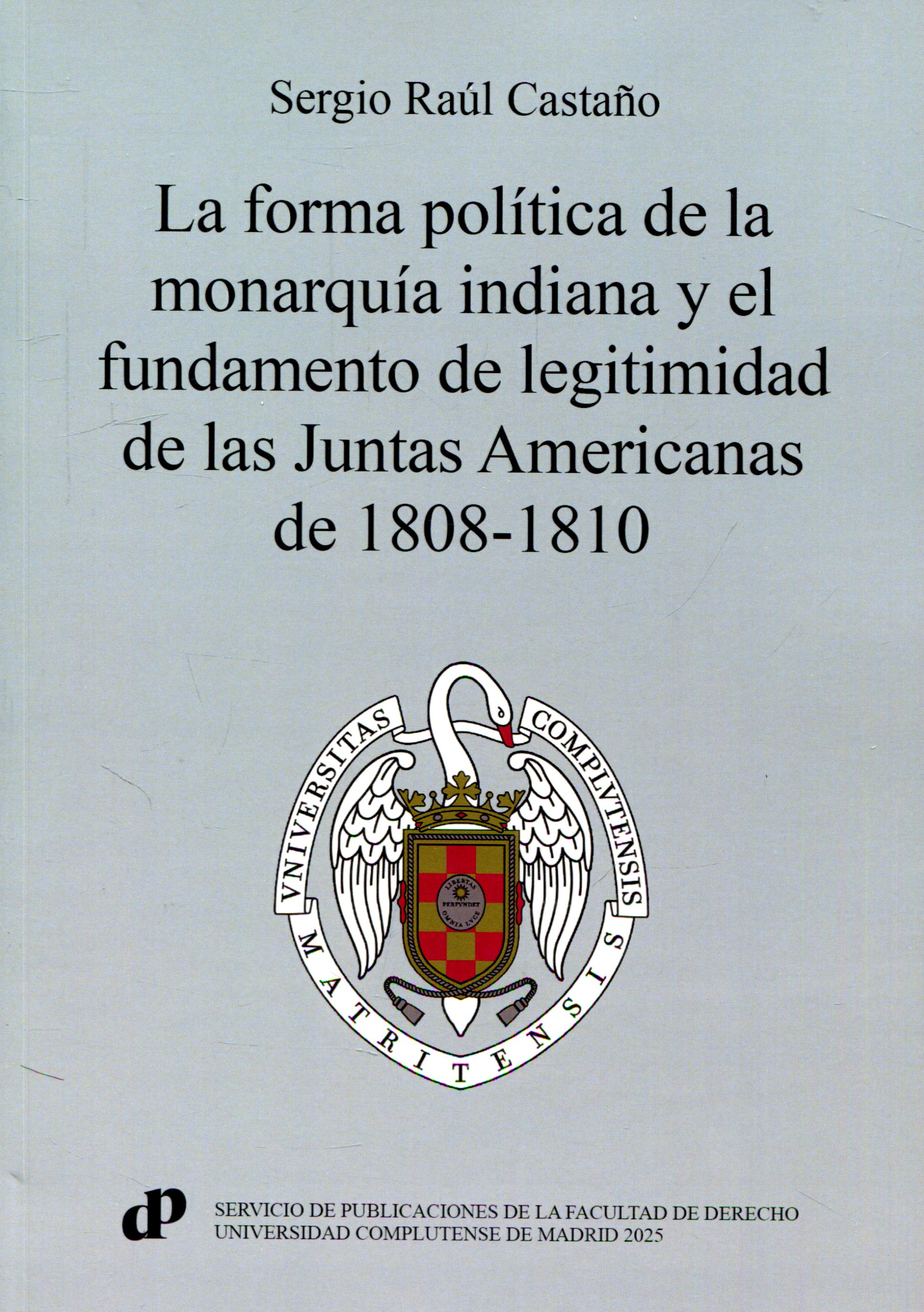 La Forma política de la monarquía indiana y el fundamento de legitimidad de las Juntas Americanas de 1808-1810