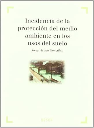 Incidencia de la protección del medio ambientew en los usos del suelo. 9788497900720