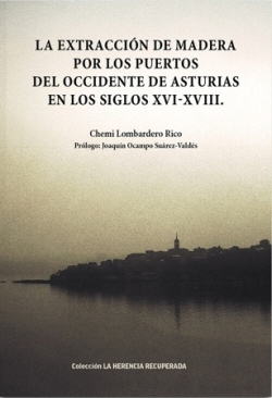 La extracción de madera por los puertos del occidente de Asturias en los siglos XVI-XVIII. 9791399194333